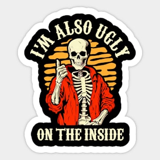 I'm Also Ugly On The Inside Sticker